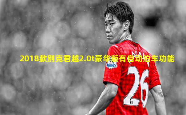 2018款别克君越2.0t豪华版有自动泊车功能