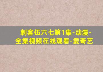 刺客伍六七第1集-动漫-全集视频在线观看-爱奇艺