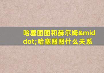 哈塞图图和赫尔姆·哈塞图图什么关系
