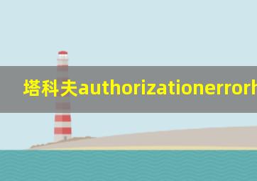 塔科夫authorizationerrorheader