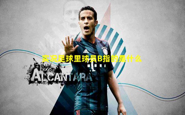 实况足球里球员B指的是什么