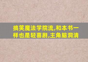 搞笑魔法学院流,和本书一样也是轻喜剧,主角脑洞清