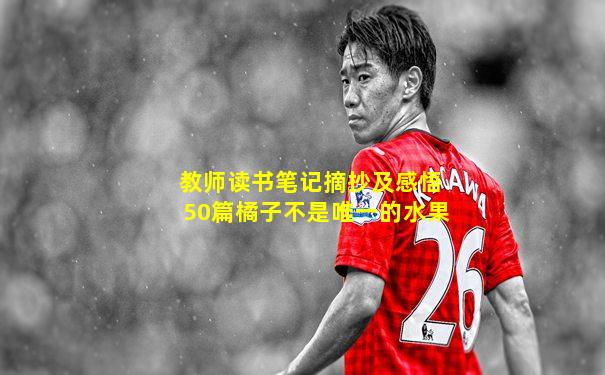 教师读书笔记摘抄及感悟50篇橘子不是唯一的水果