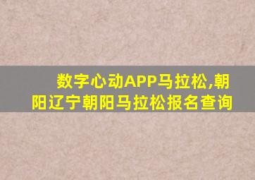 数字心动APP马拉松,朝阳辽宁朝阳马拉松报名查询