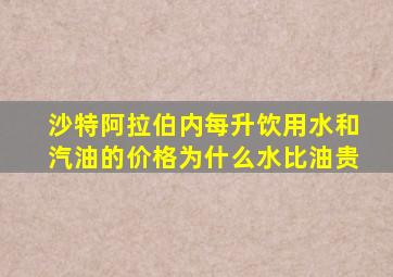 沙特阿拉伯内每升饮用水和汽油的价格为什么水比油贵