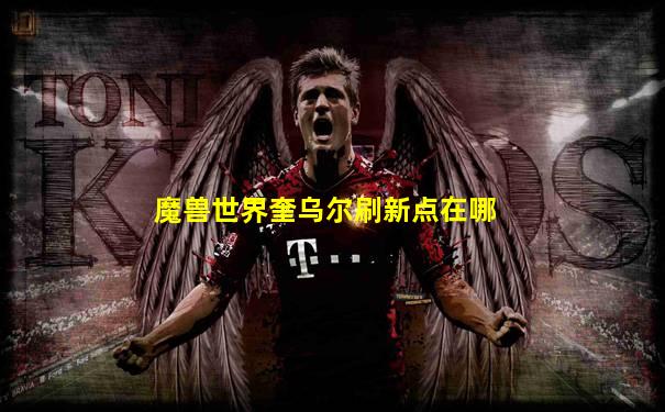 魔兽世界奎乌尔刷新点在哪