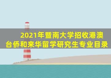 2021年暨南大学招收港澳台侨和来华留学研究生专业目录