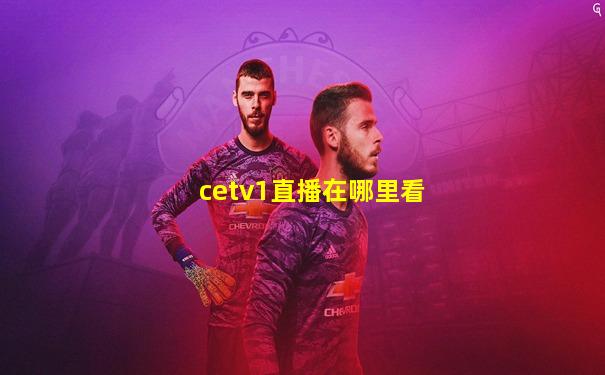cetv1直播在哪里看