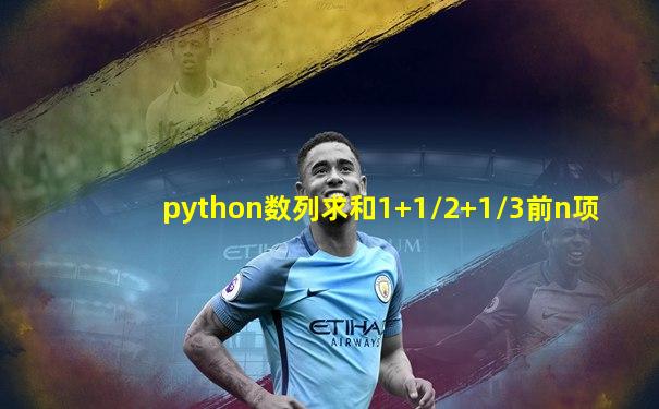 python数列求和1+1/2+1/3前n项