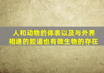 人和动物的体表以及与外界相通的腔道也有微生物的存在
