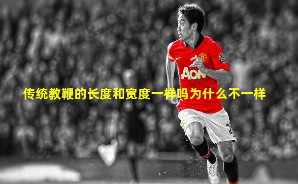 传统教鞭的长度和宽度一样吗为什么不一样