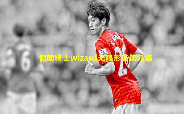 假面骑士wizard无限形态第几集
