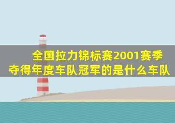 全国拉力锦标赛2001赛季夺得年度车队冠军的是什么车队