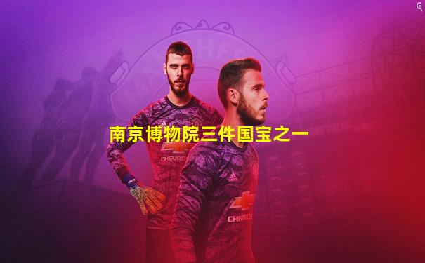 南京博物院三件国宝之一