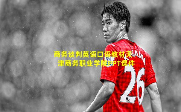 商务谈判英语口语教材天津商务职业学院PPT课件