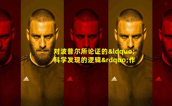 对波普尔所论证的“科学发现的逻辑”作简要评论