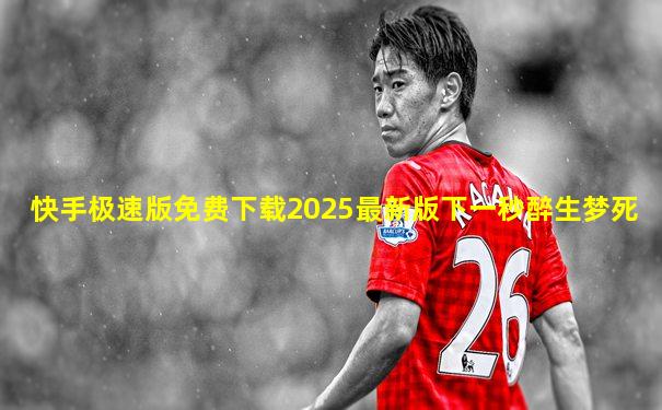 快手极速版免费下载2025最新版下一秒醉生梦死