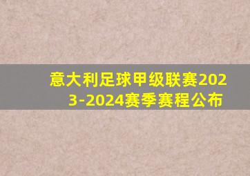 意大利足球甲级联赛2023-2024赛季赛程公布
