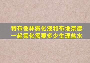 特布他林雾化液和布地奈德一起雾化需要多少生理盐水