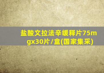 盐酸文拉法辛缓释片75mgx30片/盒(国家集采)