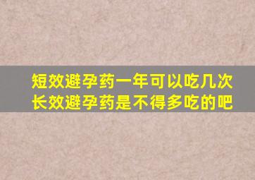 短效避孕药一年可以吃几次长效避孕药是不得多吃的吧