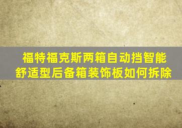福特福克斯两箱自动挡智能舒适型后备箱装饰板如何拆除