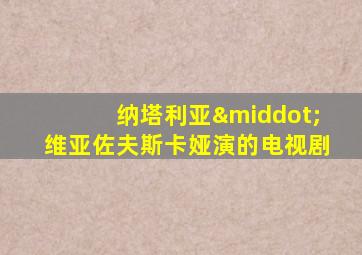 纳塔利亚·维亚佐夫斯卡娅演的电视剧