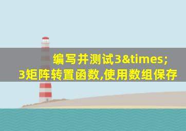 编写并测试3×3矩阵转置函数,使用数组保存