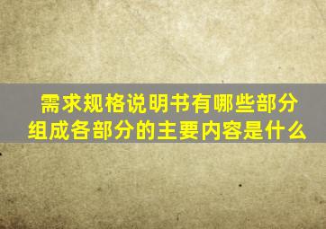 需求规格说明书有哪些部分组成各部分的主要内容是什么
